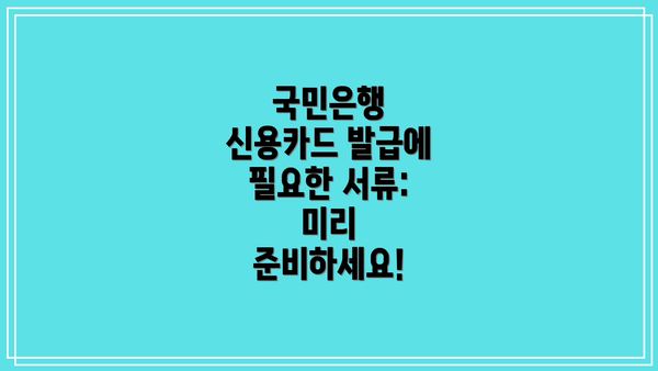 국민은행 신용카드 발급에 필요한 서류: 미리 준비하세요!