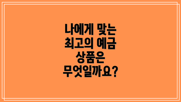 나에게 맞는 최고의 예금 상품은 무엇일까요?