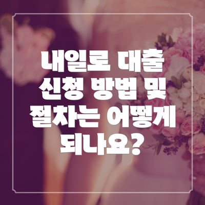 내일로 대출 신청 방법 및 절차는 어떻게 되나요?