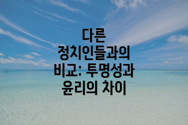 다른 정치인들과의 비교: 투명성과 윤리의 차이