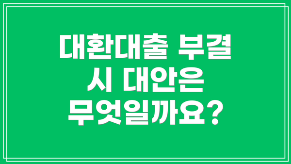 대환대출 부결 시 대안은 무엇일까요?