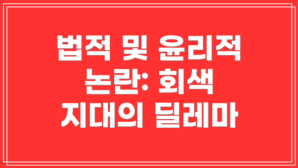 법적 및 윤리적 논란: 회색 지대의 딜레마