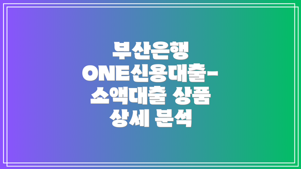 부산은행 ONE신용대출-소액대출 상품 상세 분석