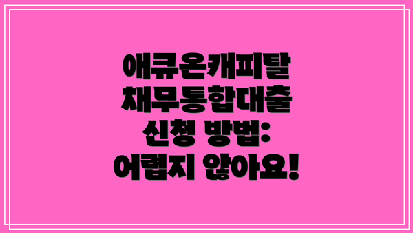애큐온캐피탈 채무통합대출 신청 방법: 어렵지 않아요!