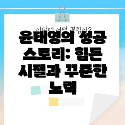 윤태영의 성공 스토리: 힘든 시절과 꾸준한 노력