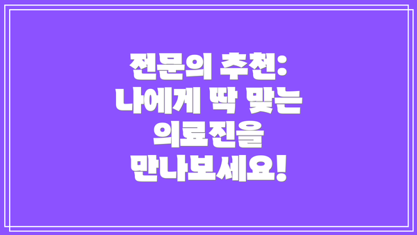 전문의 추천: 나에게 딱 맞는 의료진을 만나보세요!
