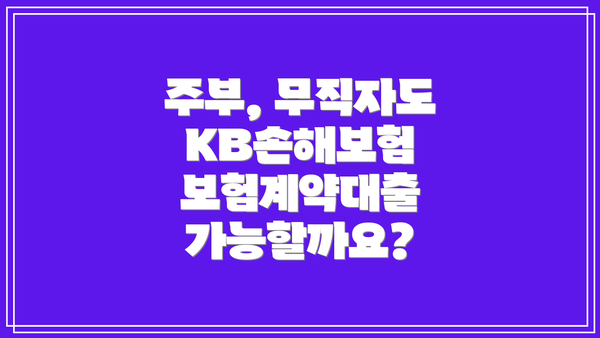 주부, 무직자도 KB손해보험 보험계약대출 가능할까요?