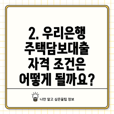 2. 우리은행 주택담보대출 자격 조건은 어떻게 될까요?