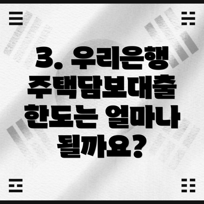 3. 우리은행 주택담보대출 한도는 얼마나 될까요?