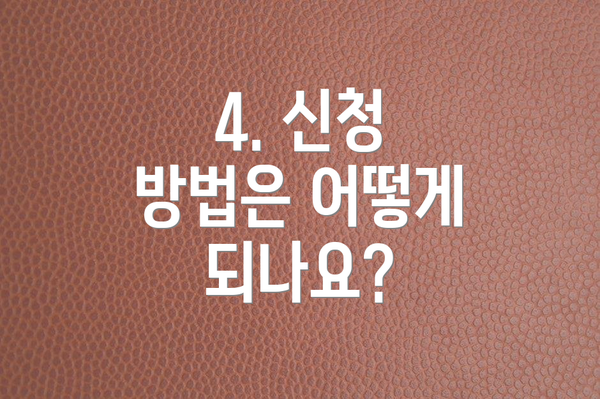 4. 신청 방법은 어떻게 되나요?