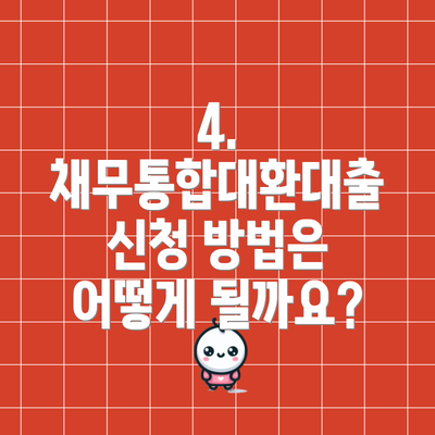 4. 채무통합대환대출 신청 방법은 어떻게 될까요?