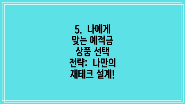 5.  나에게 맞는 예적금 상품 선택 전략:  나만의 재테크 설계!