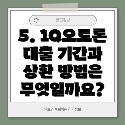 5. 1Q오토론 대출 기간과 상환 방법은 무엇일까요?