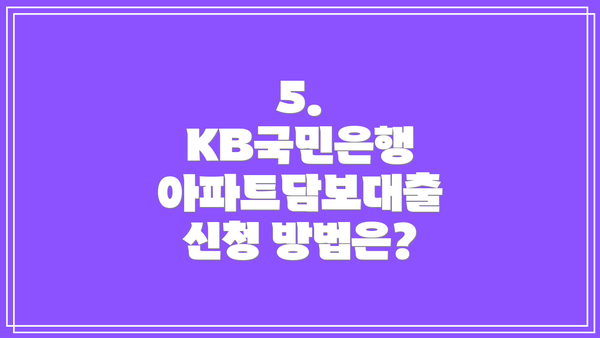 5.  KB국민은행 아파트담보대출 신청 방법은?