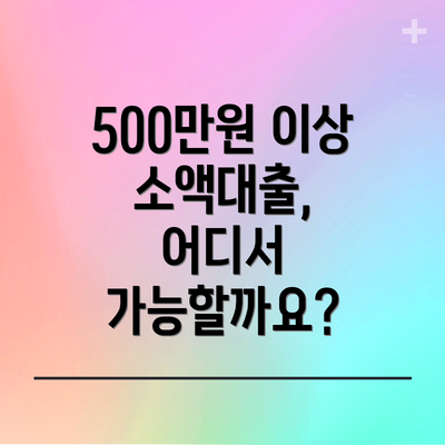 500만원 이상 소액대출, 어디서 가능할까요?