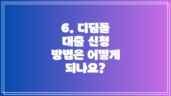 6. 디딤돌 대출 신청 방법은 어떻게 되나요?