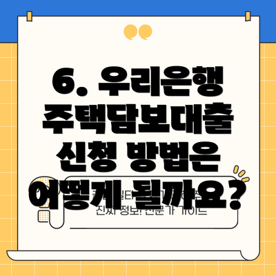 6. 우리은행 주택담보대출 신청 방법은 어떻게 될까요?