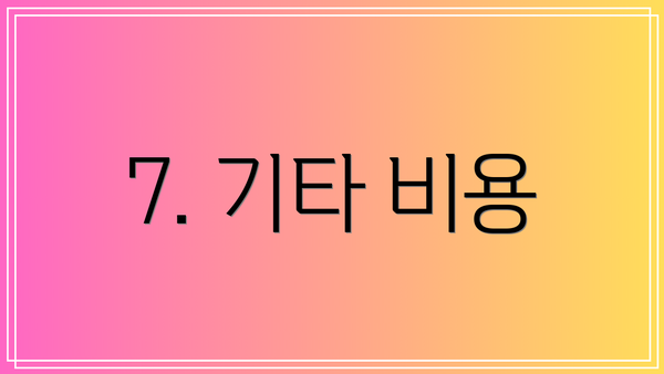 7. 기타 비용