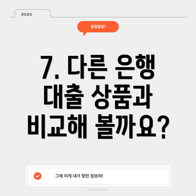 7. 다른 은행 대출 상품과 비교해 볼까요?
