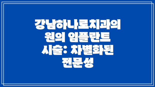 강남하나로치과의원의 임플란트 시술: 차별화된 전문성