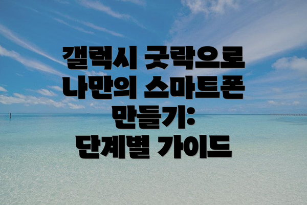 갤럭시 굿락으로 나만의 스마트폰 만들기:  단계별 가이드