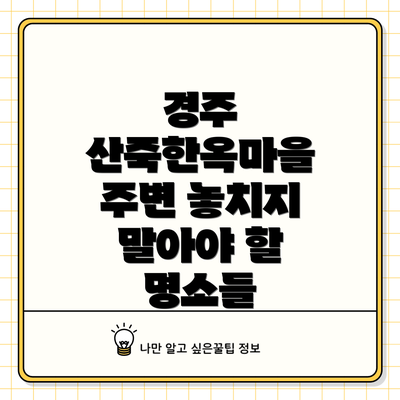 경주 산죽한옥마을 주변 놓치지 말아야 할 명소들