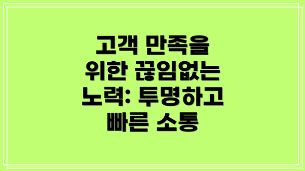 고객 만족을 위한 끊임없는 노력: 투명하고 빠른 소통