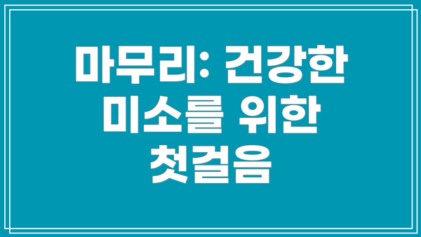 마무리: 건강한 미소를 위한 첫걸음
