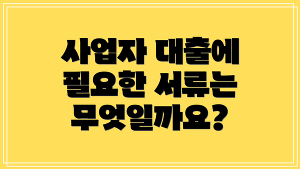 사업자 대출에 필요한 서류는 무엇일까요?