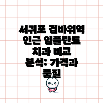 서귀포 검바위역 인근 임플란트 치과 비교 분석: 가격과 품질