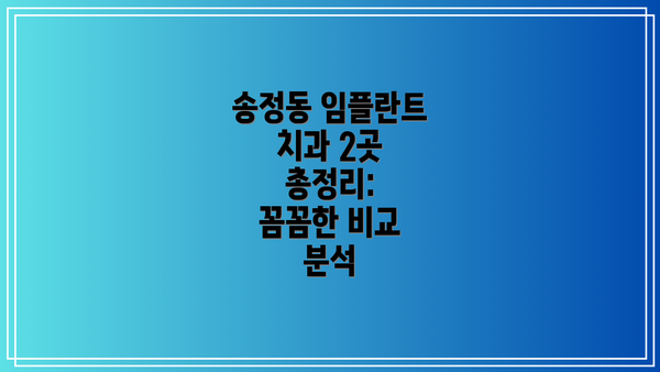 송정동 임플란트 치과 2곳 총정리:  꼼꼼한 비교 분석