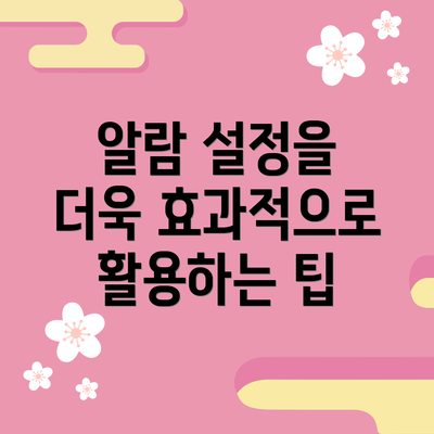 알람 설정을 더욱 효과적으로 활용하는 팁