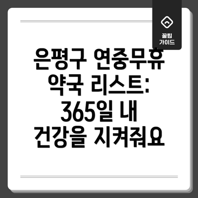 은평구 연중무휴 약국 리스트: 365일 내 건강을 지켜줘요