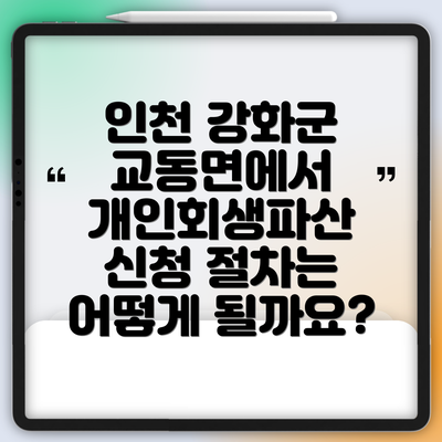 인천 강화군 교동면에서 개인회생파산 신청 절차는 어떻게 될까요?
