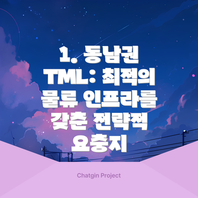 1. 동남권 TML: 최적의 물류 인프라를 갖춘 전략적 요충지