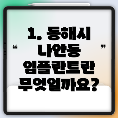 1. 동해시 나안동 임플란트란 무엇일까요?