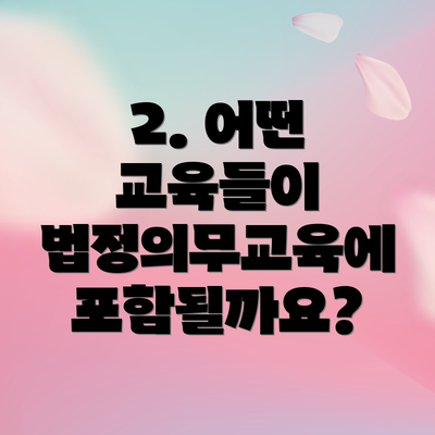 2. 어떤 교육들이  법정의무교육에 포함될까요?