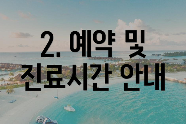 2. 예약 및 진료시간 안내