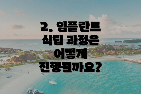 2. 임플란트 식립 과정은 어떻게 진행될까요?