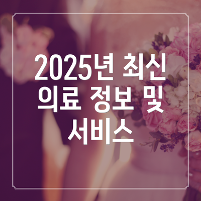2025년 최신 의료 정보 및 서비스