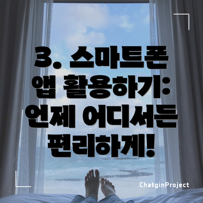 3. 스마트폰 앱 활용하기: 언제 어디서든 편리하게!