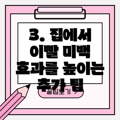 3. 집에서 이빨 미백 효과를 높이는 추가 팁