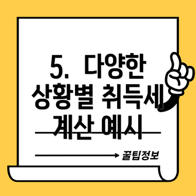 5.  다양한 상황별 취득세 계산 예시
