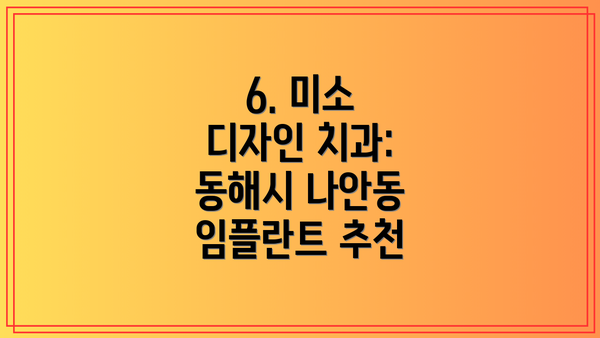 6. 미소 디자인 치과: 동해시 나안동 임플란트 추천