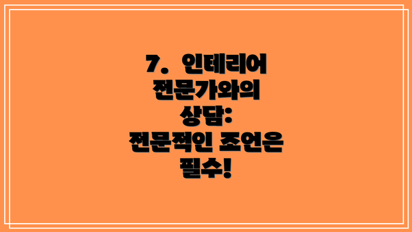 7.  인테리어 전문가와의 상담:  전문적인 조언은 필수!