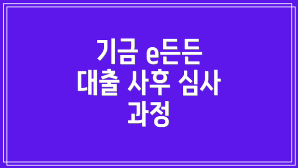 기금 e든든 대출 사후 심사 과정