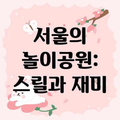 서울의 놀이공원: 스릴과 재미