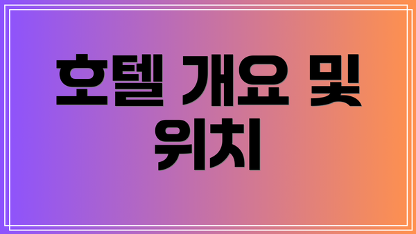 호텔 개요 및 위치