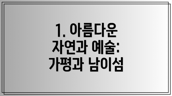 1. 아름다운 자연과 예술: 가평과 남이섬