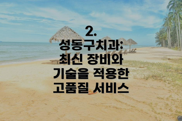 2. 성동구치과: 최신 장비와 기술을 적용한 고품질 서비스